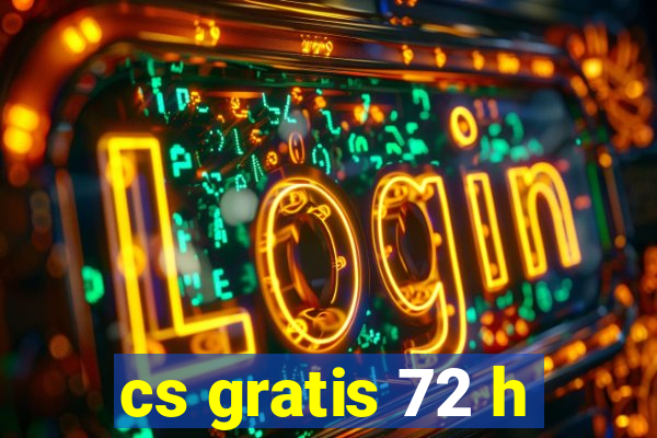 cs gratis 72 h