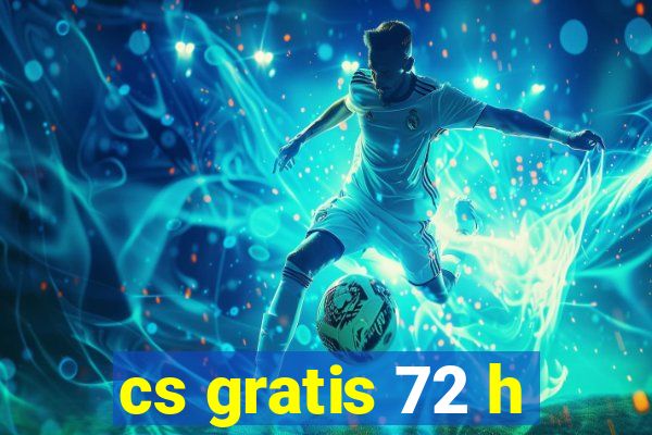 cs gratis 72 h