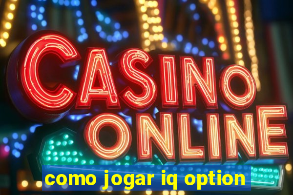 como jogar iq option