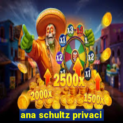 ana schultz privaci