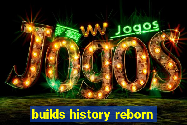 builds history reborn