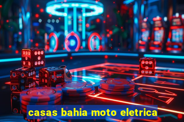 casas bahia moto eletrica