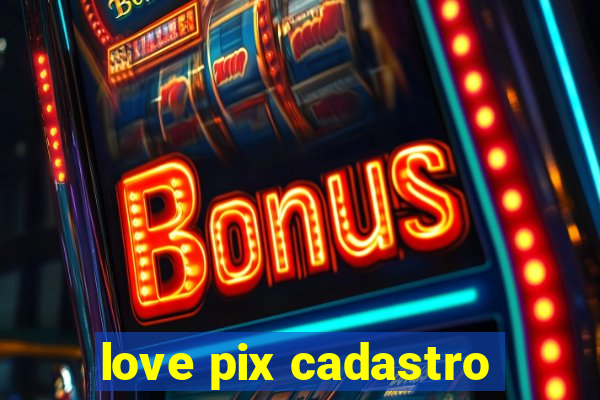 love pix cadastro