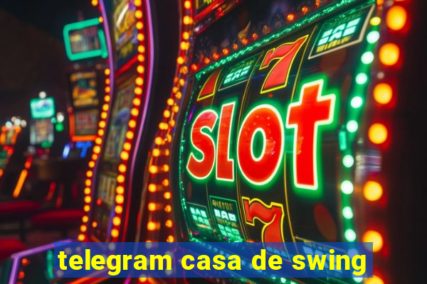 telegram casa de swing