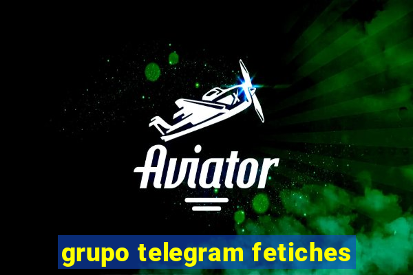 grupo telegram fetiches