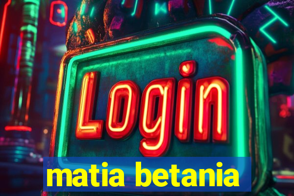 matia betania