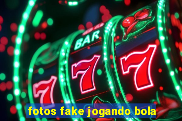 fotos fake jogando bola