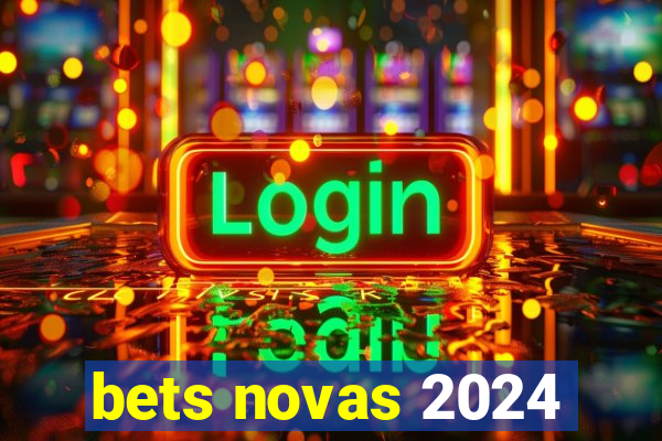 bets novas 2024