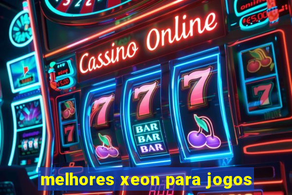 melhores xeon para jogos