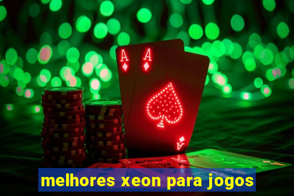 melhores xeon para jogos