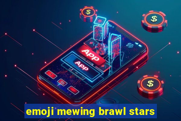 emoji mewing brawl stars