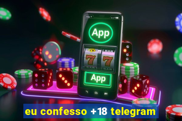 eu confesso +18 telegram