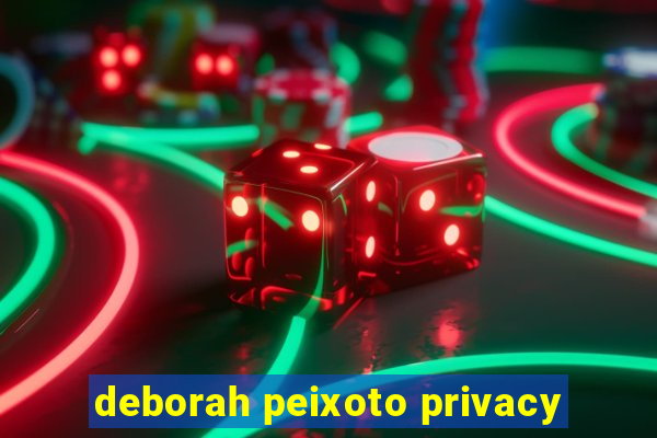 deborah peixoto privacy