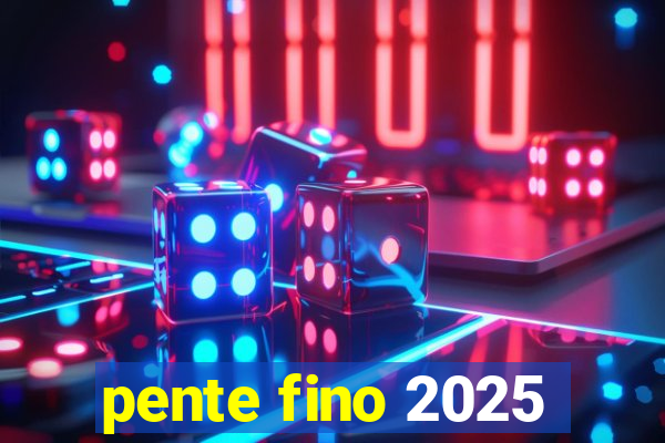 pente fino 2025