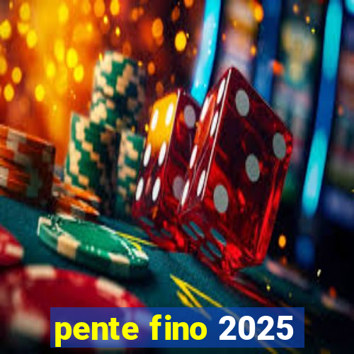 pente fino 2025