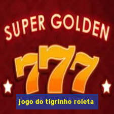 jogo do tigrinho roleta