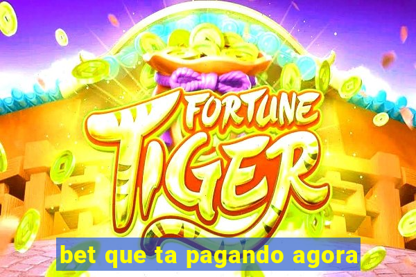 bet que ta pagando agora