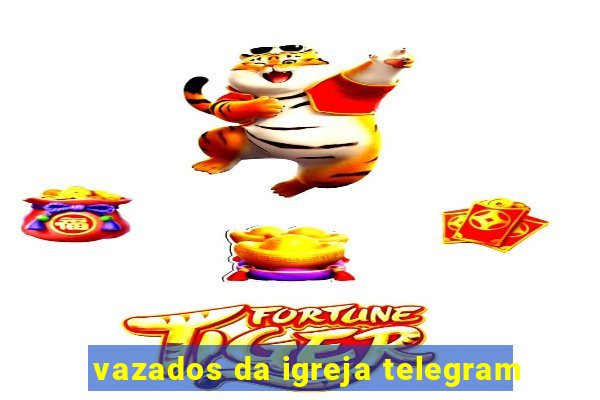 vazados da igreja telegram