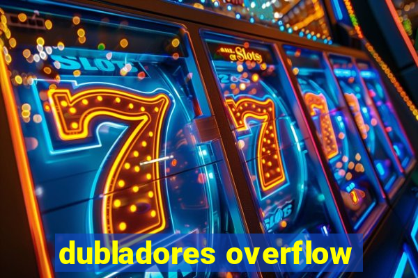 dubladores overflow