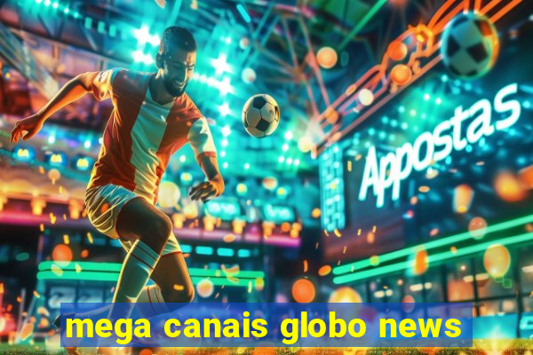 mega canais globo news