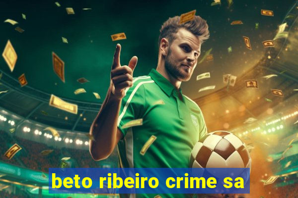 beto ribeiro crime sa