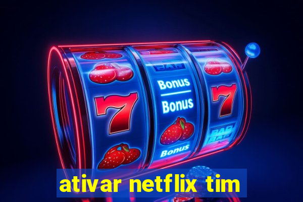 ativar netflix tim