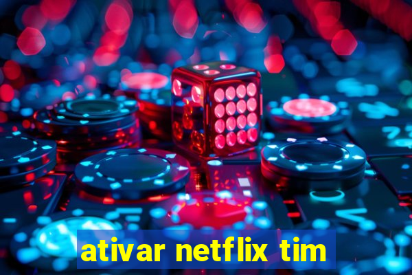 ativar netflix tim