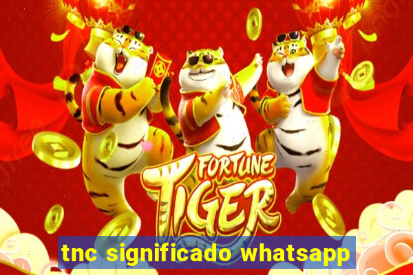 tnc significado whatsapp