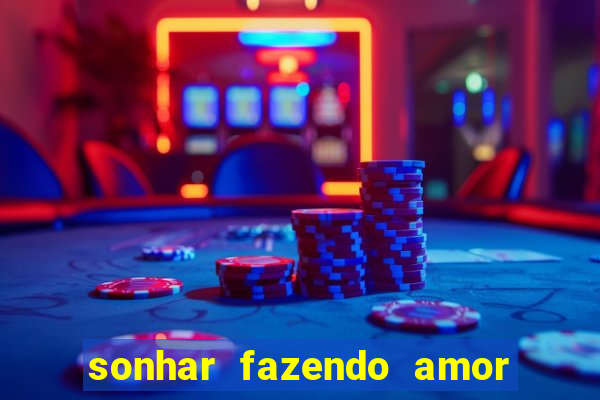 sonhar fazendo amor com outra pessoa jogo do bicho