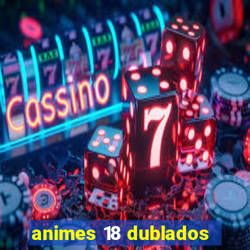 animes 18 dublados