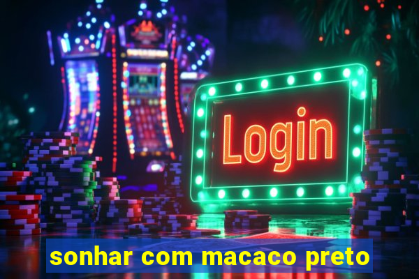 sonhar com macaco preto