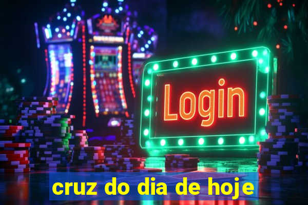 cruz do dia de hoje