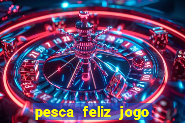 pesca feliz jogo ganhar dinheiro