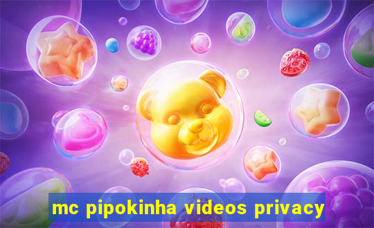 mc pipokinha videos privacy