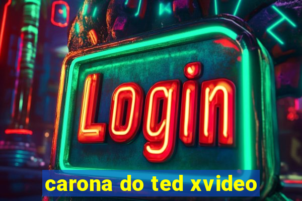 carona do ted xvideo