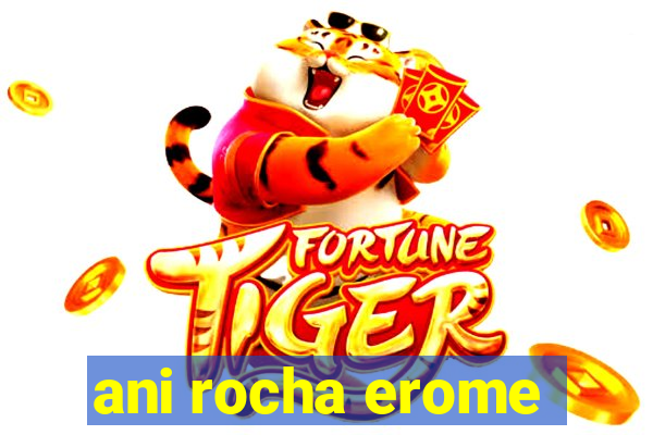 ani rocha erome