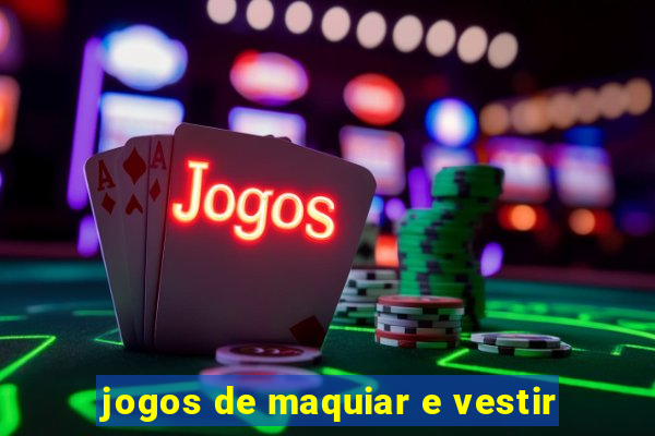 jogos de maquiar e vestir