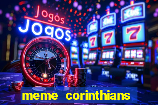 meme corinthians zuando o palmeiras