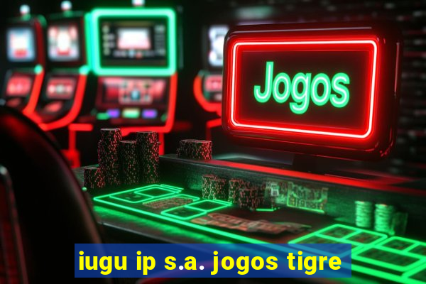 iugu ip s.a. jogos tigre