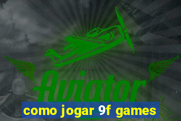 como jogar 9f games