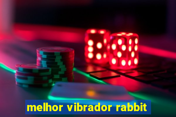 melhor vibrador rabbit