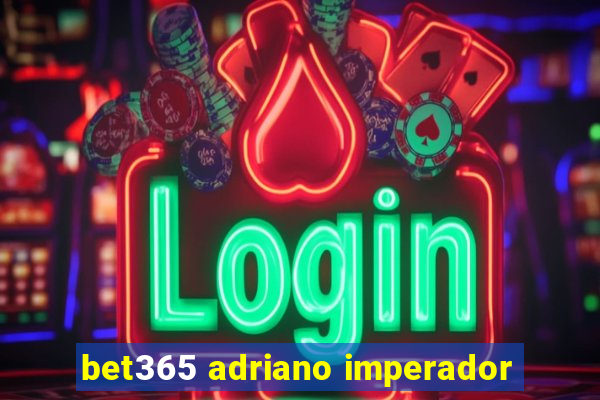 bet365 adriano imperador