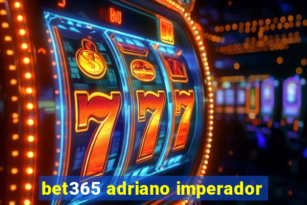 bet365 adriano imperador