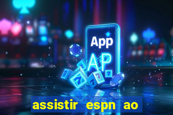 assistir espn ao vivo online gratis