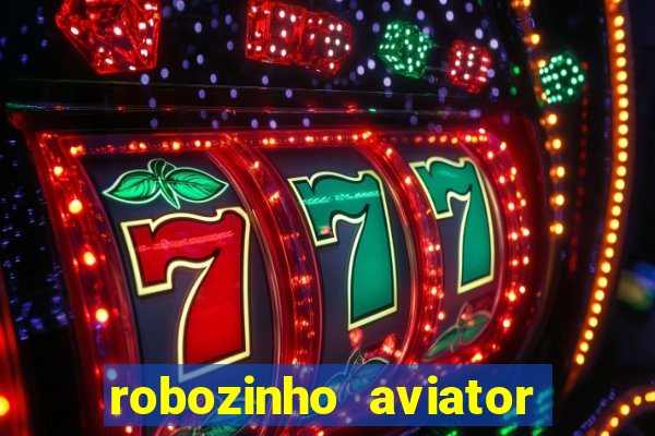 robozinho aviator bet nacional