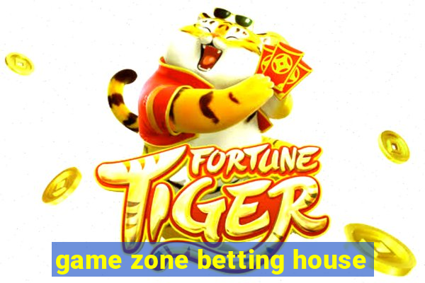 game zone betting house