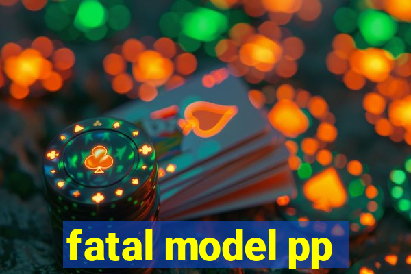 fatal model pp