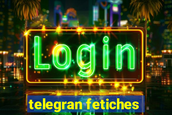 telegran fetiches