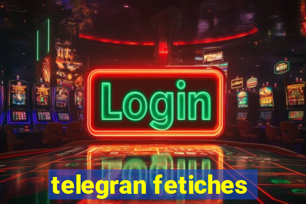 telegran fetiches