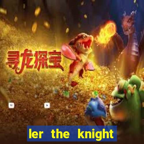 ler the knight king who returned with a god